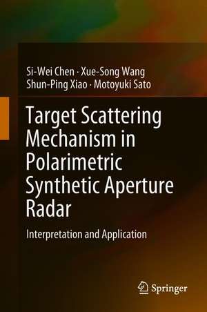 Target Scattering Mechanism in Polarimetric Synthetic Aperture Radar: Interpretation and Application de Si-Wei Chen