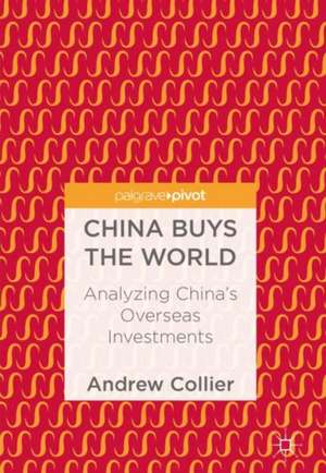 China Buys the World: Analyzing China's Overseas Investments de Andrew Collier