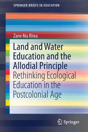 Land and Water Education and the Allodial Principle: Rethinking Ecological Education in the Postcolonial Age de Zane Ma Rhea