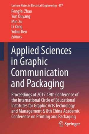 Applied Sciences in Graphic Communication and Packaging: Proceedings of 2017 49th Conference of the International Circle of Educational Institutes for Graphic Arts Technology and Management & 8th China Academic Conference on Printing and Packaging de Pengfei Zhao