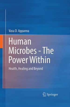 Human Microbes - The Power Within: Health, Healing and Beyond de Vasu D. Appanna