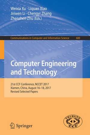 Computer Engineering and Technology: 21st CCF Conference, NCCET 2017, Xiamen, China, August 16–18, 2017, Revised Selected Papers de Weixia Xu