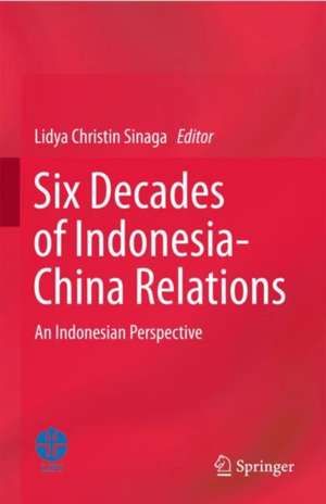 Six Decades of Indonesia-China Relations: An Indonesian Perspective de Lidya Christin Sinaga