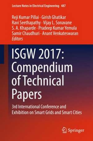 ISGW 2017: Compendium of Technical Papers: 3rd International Conference and Exhibition on Smart Grids and Smart Cities de Reji Kumar Pillai