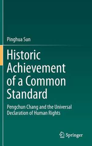 Historic Achievement of a Common Standard: Pengchun Chang and the Universal Declaration of Human Rights de Pinghua Sun