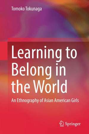 Learning to Belong in the World: An Ethnography of Asian American Girls de Tomoko Tokunaga