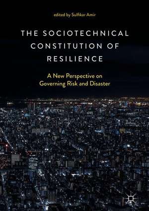 The Sociotechnical Constitution of Resilience: A New Perspective on Governing Risk and Disaster de Sulfikar Amir