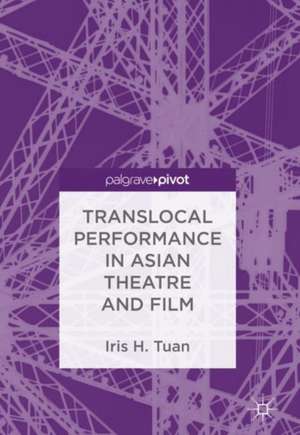 Translocal Performance in Asian Theatre and Film de Iris H. Tuan