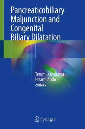 Pancreaticobiliary Maljunction and Congenital Biliary Dilatation de Terumi Kamisawa