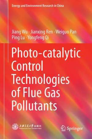 Photo-catalytic Control Technologies of Flue Gas Pollutants de Jiang Wu