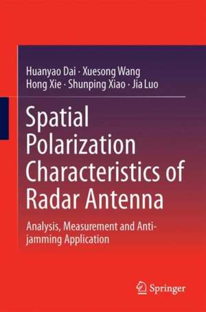 Spatial Polarization Characteristics of Radar Antenna: Analysis, Measurement and Anti-jamming Application de Huanyao Dai