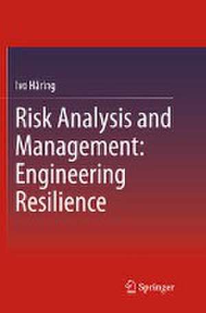 Risk Analysis and Management: Engineering Resilience de Ivo Häring