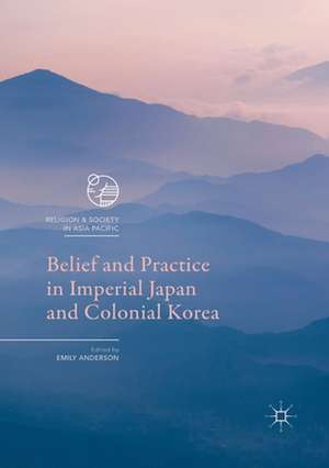 Belief and Practice in Imperial Japan and Colonial Korea de Emily Anderson