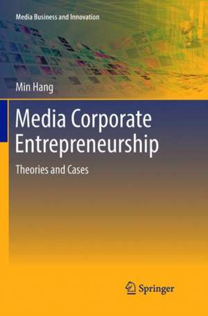 Media Corporate Entrepreneurship: Theories and Cases de Min Hang