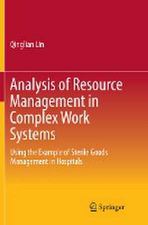 Analysis of Resource Management in Complex Work Systems: Using the Example of Sterile Goods Management in Hospitals de Qinglian Lin