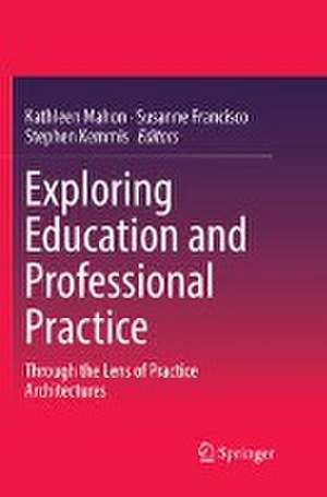 Exploring Education and Professional Practice: Through the Lens of Practice Architectures de Kathleen Mahon