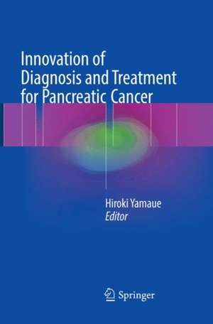 Innovation of Diagnosis and Treatment for Pancreatic Cancer de Hiroki Yamaue