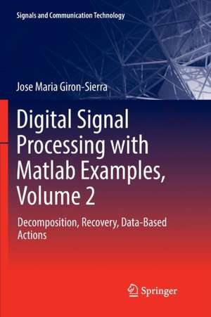 Digital Signal Processing with Matlab Examples, Volume 2: Decomposition, Recovery, Data-Based Actions de Jose Maria Giron-Sierra