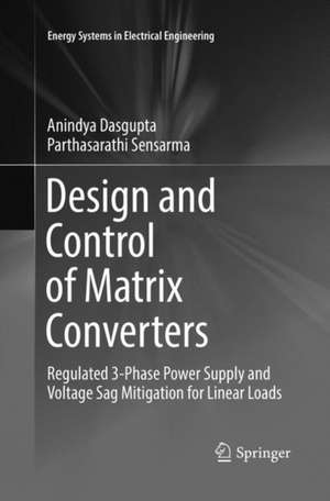 Design and Control of Matrix Converters: Regulated 3-Phase Power Supply and Voltage Sag Mitigation for Linear Loads de Anindya Dasgupta