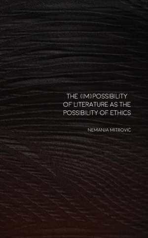 The (Im)Possibility of Literature as the Possibility of Ethics de Nemanja Mitrovi¿