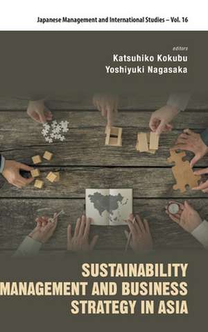 SUSTAINABILITY MANAGEMENT AND BUSINESS STRATEGY IN ASIA de Katsuhiko Kokubu & Yoshiyuki Nagasaka