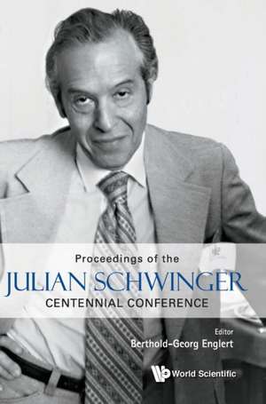 JULIAN SCHWINGER CENTENNIAL CONFERENCE de Berthold-Georg Englert