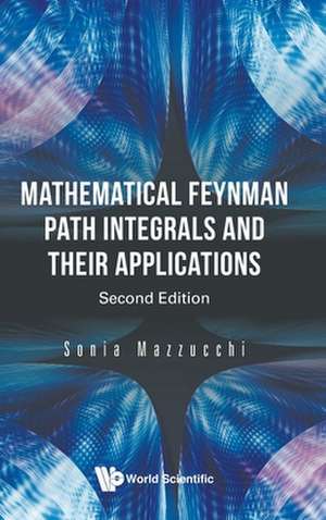 Mathematical Feynman Path Integrals and Their Applications (Second Edition) de Sonia Mazzucchi