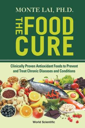 The Food Cure: Clinically Proven Antioxidant Foods To Prevent And Treat Chronic Diseases And Conditions de Monte Lai