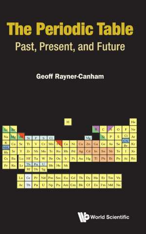 Periodic Table, The: Past, Present, and Future de Geoffrey Rayner-Canham