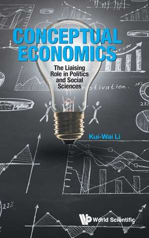 Conceptual Economics: The Liaising Role in Politics and Social Sciences de Kui-Wai Li