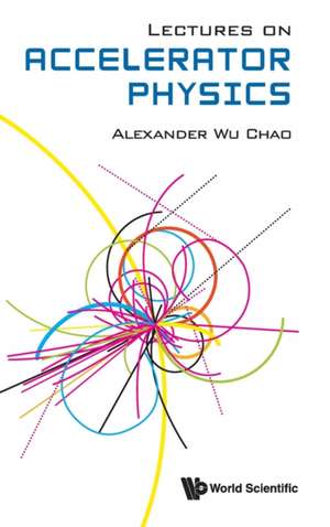 Lectures on Accelerator Physics de Alexander Wu Chao