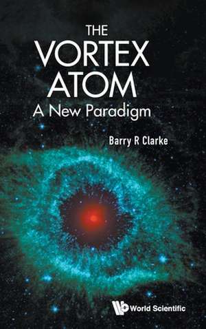 The Vortex Atom de Barry R Clarke