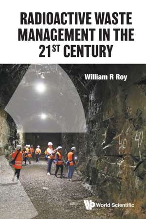 RADIOACTIVE WASTE MANAGEMENT IN THE 21ST CENTURY de William R Roy