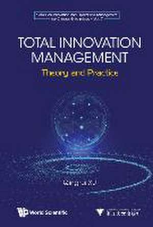 Total Innovation Management: Theory and Practice de Qingrui Xu