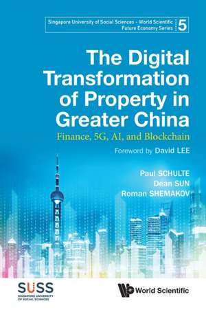 Digital Transformation of Property in Greater China, The: Finance, 5g, Ai, and Blockchain de Paul Schulte