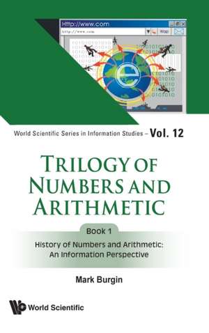 Trilogy of Numbers and Arithmetic - Book 1: History of Numbers and Arithmetic: An Information Perspective de Mark Burgin