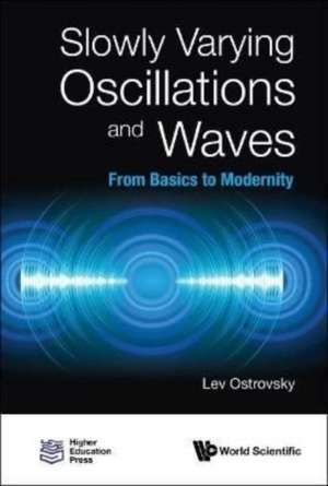 Slowly Varying Oscillations and Waves: From Basics to Modernity de Lev Ostrovsky