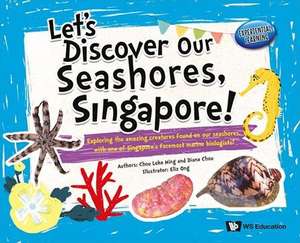 Let's Discover Our Seashores, Singapore!: Exploring the Amazing Creatures Found on Our Seashores, with One of Singapore's Foremost Marine Biologists! de Loke Ming Chou