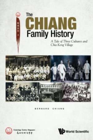 Chiang Family History, The: A Tale Of Three Cultures And Chia Keng Village de S'pore) Chiang, Bernard (Genealogy Society S'pore