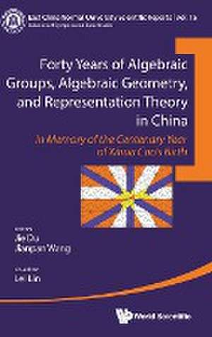 FORTY YRS ALGEBRAIC GROUP, ALGEBRAIC GEOMETRY & REPRESENT .. de Jianpan Wang & Lei Lin Jie Du