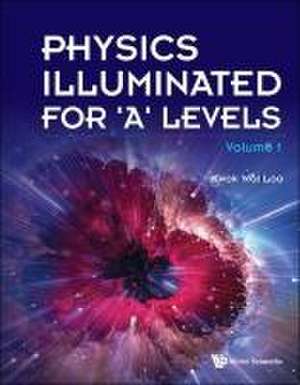 Physics Illuminated for 'a' Levels (Volume 1) de Kwok Wai Loo