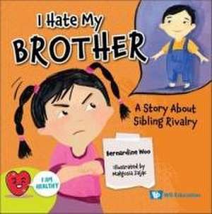 I Hate My Brother: A Story about Sibling Rivalry de Bernadine Woo