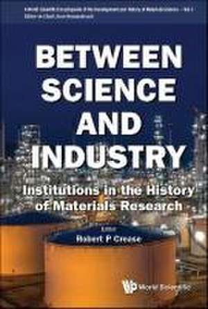 BETWEEN SCIENCE AND INDUSTRY de Robert P Crease Arne Hessenbruch