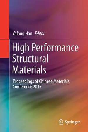 High Performance Structural Materials: Proceedings of Chinese Materials Conference 2017 de Yafang Han