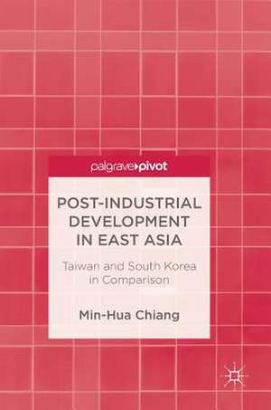 Post-Industrial Development in East Asia: Taiwan and South Korea in Comparison de Min-Hua Chiang