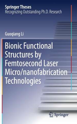 Bionic Functional Structures by Femtosecond Laser Micro/nanofabrication Technologies de Guoqiang Li