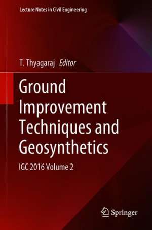 Ground Improvement Techniques and Geosynthetics: IGC 2016 Volume 2 de T Thyagaraj