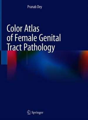 Color Atlas of Female Genital Tract Pathology de Pranab Dey