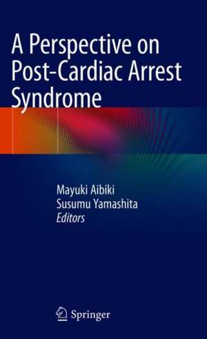 A Perspective on Post-Cardiac Arrest Syndrome de Mayuki Aibiki