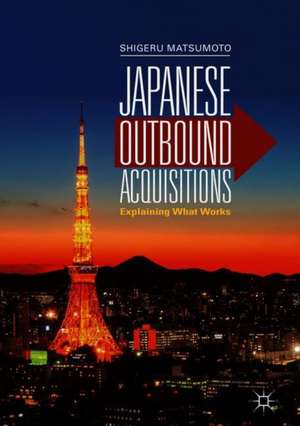 Japanese Outbound Acquisitions: Explaining What Works de Shigeru Matsumoto